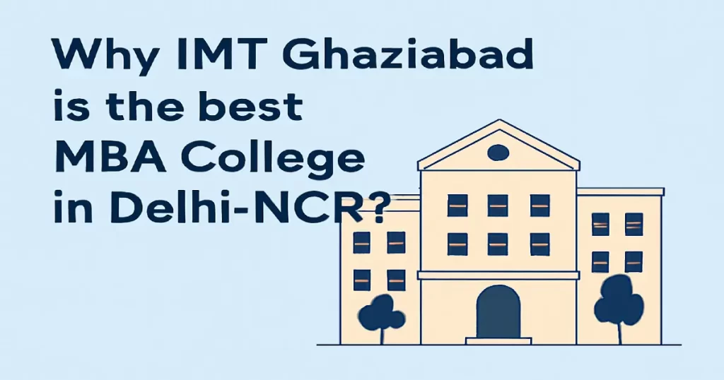 Why IMT Ghaziabad is the best MBA College in Delhi-NCR
