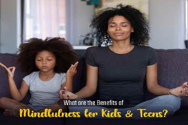 Benefits of Mindfulness for Kids and Teens