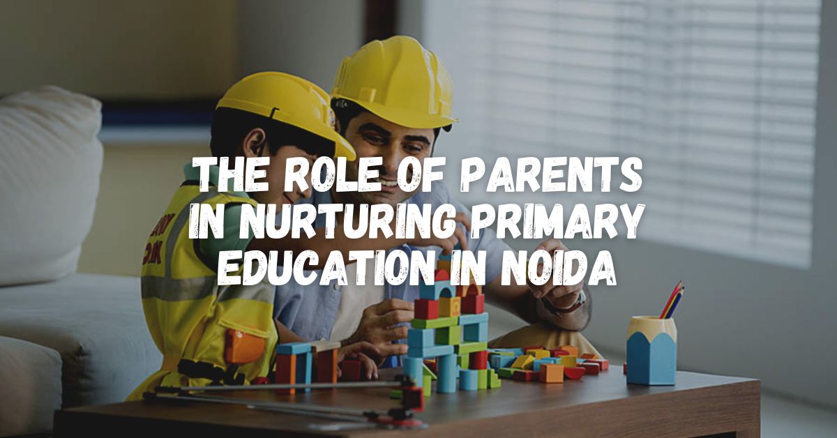 The Role of Parents in Nurturing Primary Education in Noida